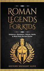 Roman Legends For Kids: Emperors, Gladiators, Heroes, Myths & More from Ancient Rome