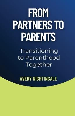 From Partners to Parents: Transitioning to Parenthood Together - Avery Nightingale - cover