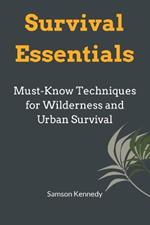 Survival Essentials: Must-Know Techniques for Wilderness and Urban Survival