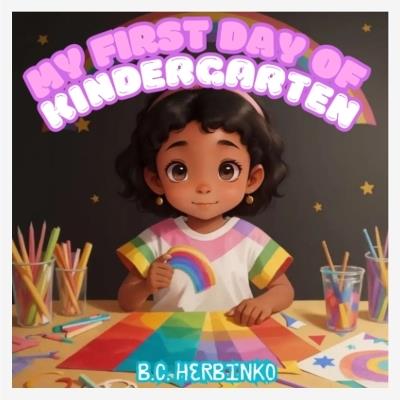 My First Day Of Kindergarten - B C Herbinko - cover