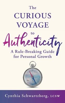 The Curious Voyage to Authenticity: A Rule-Breaking Guide for Personal Growth - Cynthia Schwartzberg - cover