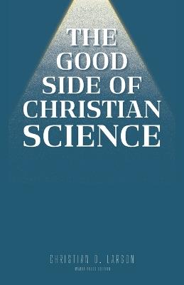 The Good Side of Christian Science - Christian D Larson - cover