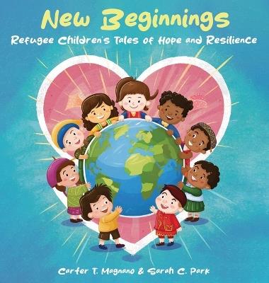 New Beginnings: Refugee Children's Tales of Hope and Resilience - Carter T Magnano,Sarah C Park - cover