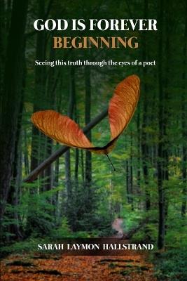 God Is Forever Beginning: Seeing this truth through the eyes of a poet - Sarah Laymon Hallstrand - cover