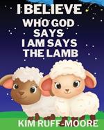 I Believe Who God Says I Am Says The Lamb