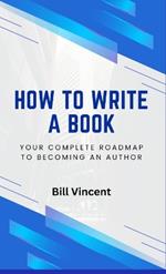 How to Write a Book: Your Complete Roadmap to Becoming an Author