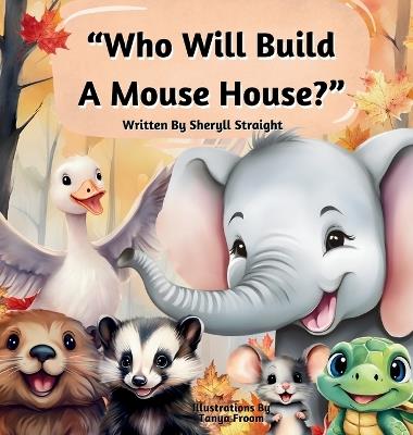 Who Will Build A Mouse House? - Sheryll Straight - cover