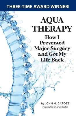 Aqua Therapy: How I Prevented Major Surgery and Got My Life Back: How I Prevented Major Surgery and Got My Life Back - John M Capozzi - cover