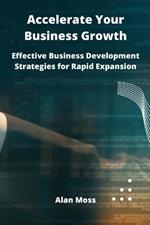 Accelerate Your Business Growth: Effective Business Development Strategies for Rapid Expansion