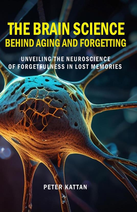 The Brain Science behind Aging and Forgetting: Unveiling the Neuroscience of Forgetfulness in Lost Memories