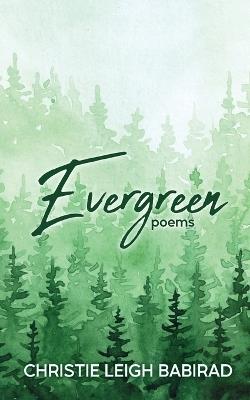 Evergreen: Poems - Christie Leigh Babirad - cover