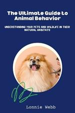 The Ultimate Guide to Animal Behavior: Understanding Your Pets and Wildlife in Their Natural Habitats