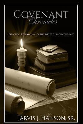 Covenant Chronicles: Exegetical Explorations of the Baptist Church Covenant - Jarvis J Hanson - cover