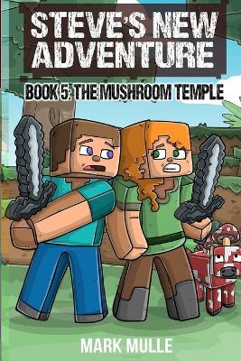 Steve's New Adventure Book 5: The Mushroom Temple - Mark Mulle - cover