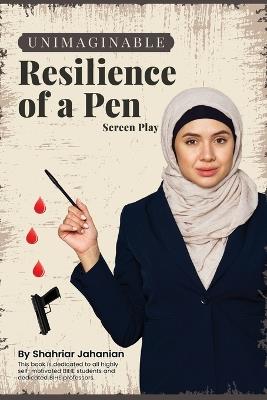 Unimaginable Resilience of a Pen: (Screen Play) - Shahriar Jahanian - cover