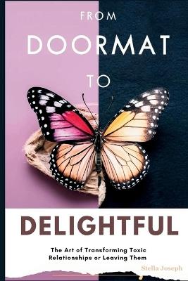 From Doormat to Delightful: The Art of Transforming Toxic Relationships or Leaving Them - Stella Joseph - cover