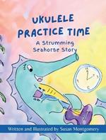 Ukulele Practice Time: A Strumming Seahorse Story