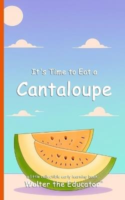 It's Time to Eat a Cantaloupe - Walter the Educator - cover