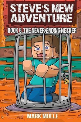 Steve's New Adventure Book 8: The Never-Ending Nether - Mark Mulle - cover