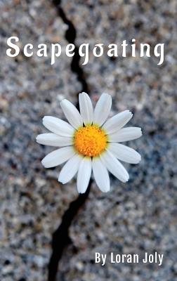 Scapegoating: Oversimplification of Suffering by Blame Shifting and Displacement - Loran Joly - cover