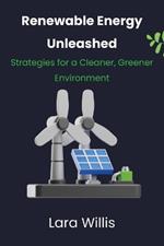 Renewable Energy Unleashed: Strategies for a Cleaner, Greener Environment