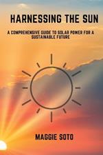 Harnessing the Sun: A Comprehensive Guide to Solar Power for a Sustainable Future