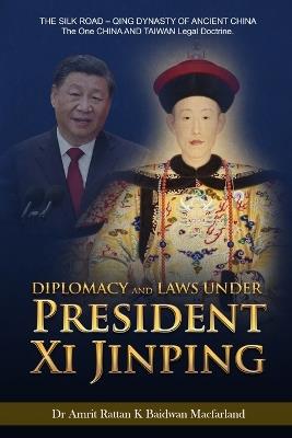 Diplomacy and Laws Under President Xi Jinping: THE SILK ROAD - Qing DYNASTY OF ANCIENT CHINA - The One CHINA AND TAIWAN Legal doctrine. - Dr Amrit Rattan K Baidwan Macfarland - cover