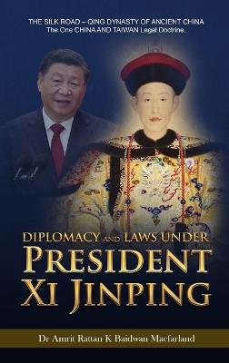 Diplomacy and Laws Under President Xi Jinping: THE SILK ROAD - Qing DYNASTY OF ANCIENT CHINA - The One CHINA AND TAIWAN Legal doctrine. - Dr Amrit Rattan K Baidwan Macfarland - cover