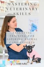 Mastering Veterinary Skills: Essential Training for Aspiring Animal Care Experts