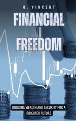 Financial Freedom: Building Wealth and Security for a Brighter Future