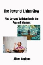 The Power of Living Slow: Find Joy and Satisfaction in the Present Moment