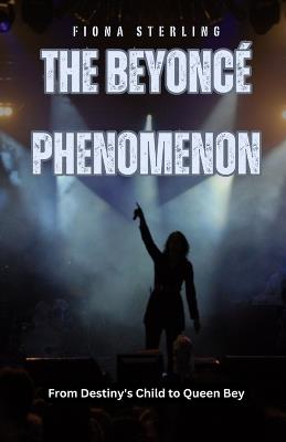 The Beyonc? Phenomenon: From Destiny's Child to Queen Bey - Fiona Sterling - cover