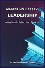 Mastering Library Leadership: A Handbook for Public Library Directors