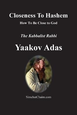 Closeness To Hashem [God]: How To Be Close to God - Kabbalist Rabbi Yaakov Adas - cover