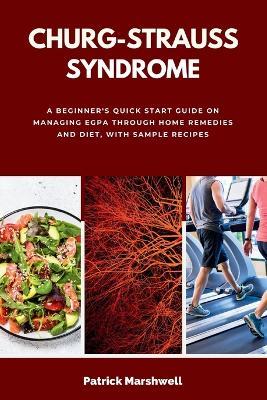 Churg-Strauss Syndrome: A Beginner's Quick Start Guide on Managing EGPA through Home Remedies and Diet, with Sample Recipes - Patrick Marshwell - cover