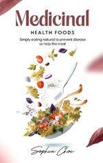 Medicinal Health Foods: Simply Eating Naturally to Prevent Diseases