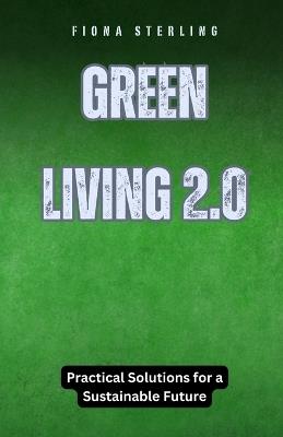 Green Living 2.0: Practical Solutions for a Sustainable Future - Fiona Sterling - cover