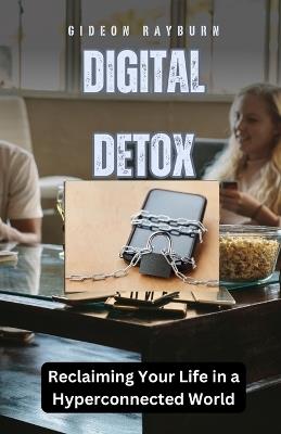 Digital Detox: Reclaiming Your Life in a Hyperconnected World - Gideon Rayburn - cover