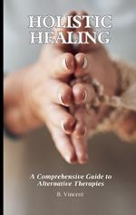 Holistic Healing: A Comprehensive Guide to Alternative Therapies