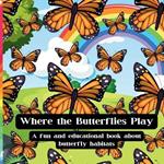 Where The Butterflies Play: A fun and educational book about butterfly habitats and more!