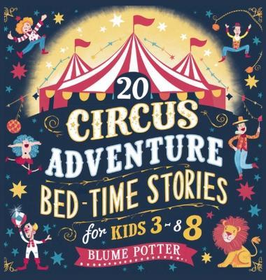 20 Circus Adventure Bedtime Stories For Kids Ages 3 - 8 - Blume Potter - cover