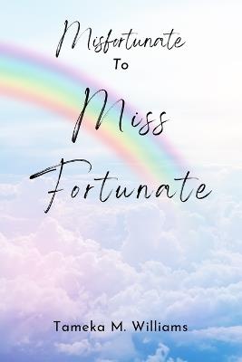 Misfortunate to Miss Fortunate - Tameka M Williams - cover