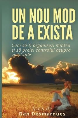 Un Nou Mod de a Exista: Cum sa-?i organizezi mintea ?i sa preiei controlul asupra vie?ii tale - Dan Desmarques - cover