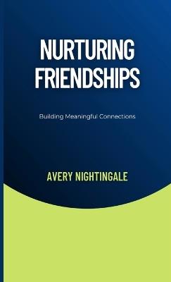 Nurturing Friendships: Building Meaningful Connections - Avery Nightingale - cover