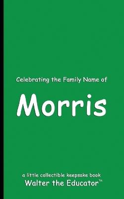 Celebrating the Family Name of Morris - Walter the Educator - cover