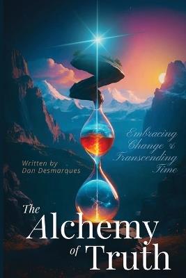 The Alchemy of Truth: Embracing Change and Transcending Time - Dan Desmarques - cover