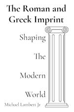 The Roman and Greek Imprint: Shaping the Modern World