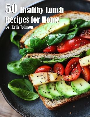 50 Healthy Lunch Recipes for Home - Kelly Johnson - cover