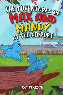 The Adventures of Max and Mandy at the Airport - Ray Pearson - cover