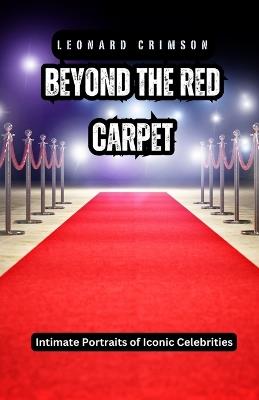 Beyond the Red Carpet: Intimate Portraits of Iconic Celebrities - Leonard Crimson - cover